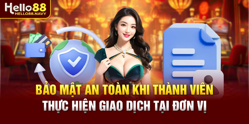 Bảo mật an toàn khi thành viên thực hiện giao dịch tại đơn vị