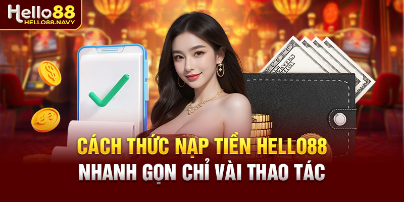 Cách thức nạp tiền Hello88 nhanh gọn chỉ vài thao tác