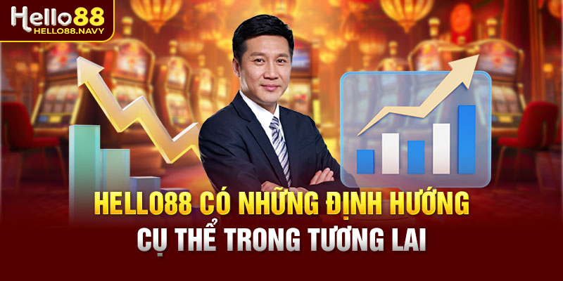 Hello88 có những định hướng cụ thể trong tương lai
