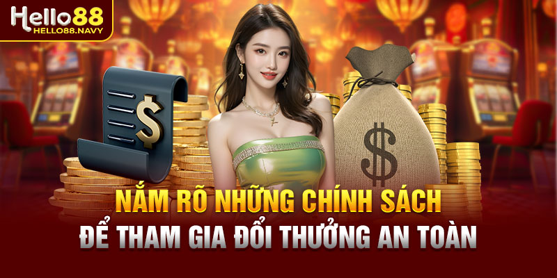 Nắm rõ những chính sách để tham gia đổi thưởng an toàn
