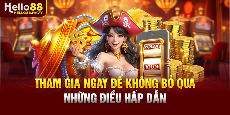 Tham gia ngay để không bỏ qua những điều hấp dẫn