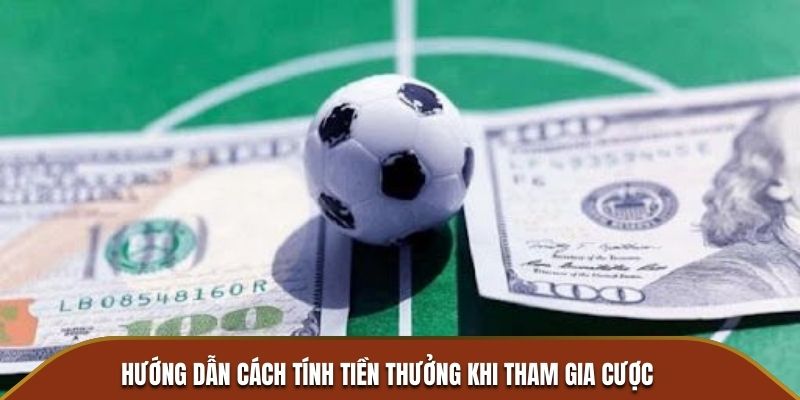 Cách tính tiền thưởng dễ hiểu khi tham gia cược