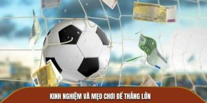 Kinh nghiệm vàng và mẹo chơi giúp bạn thắng lớn trong cá độ