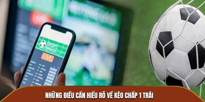 Kèo chấp 1 trái - Tổng quan chi tiết