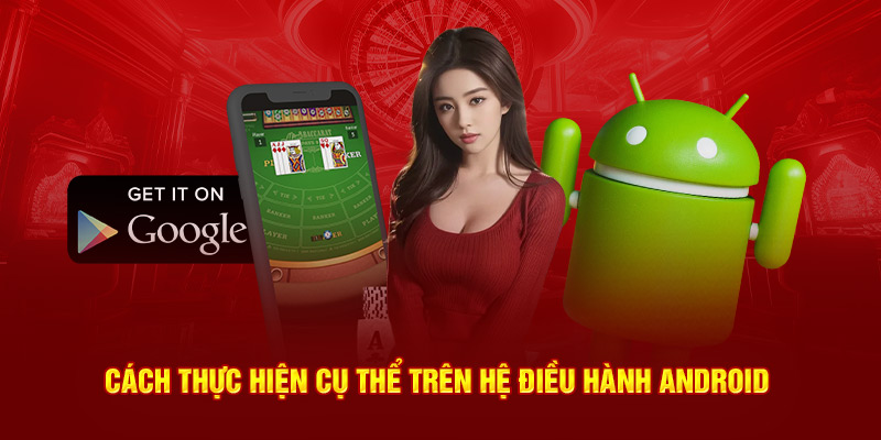 Cách thực hiện cụ thể trên giao diện Android