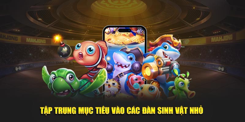 Tập trung mục tiêu vào các đàn sinh vật nhỏ