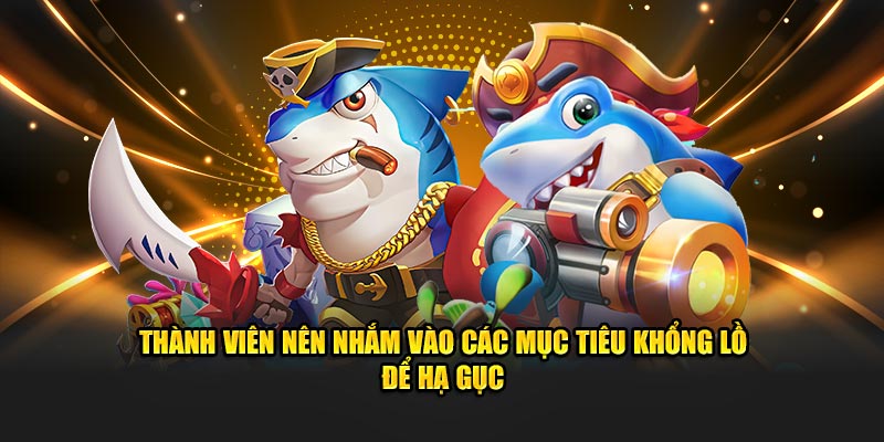 Thành viên nên nhắm vào các mục tiêu khổng lồ để hạ gục