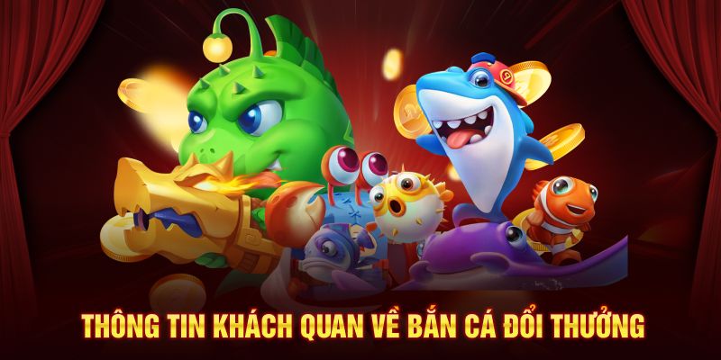 Thông tin khách quan về bắn cá đổi thưởng