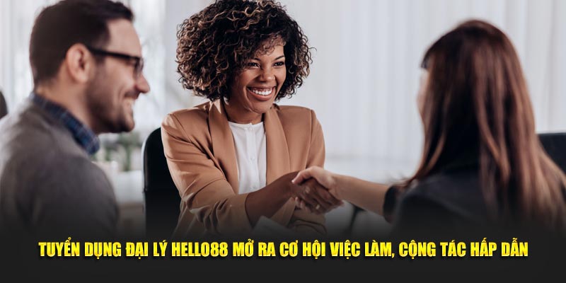 Tuyển dụng đại lý Hello88 mở ra cơ hội việc làm, cộng tác hấp dẫn