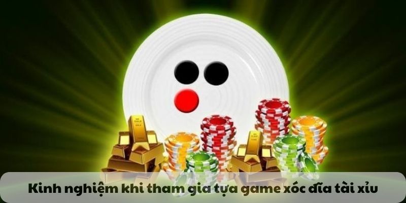 Kinh nghiệm khi tham gia tựa game xóc đĩa tài xỉu